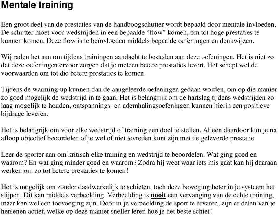 Wij raden het aan om tijdens trainingen aandacht te besteden aan deze oefeningen. Het is niet zo dat deze oefeningen ervoor zorgen dat je meteen betere prestaties levert.