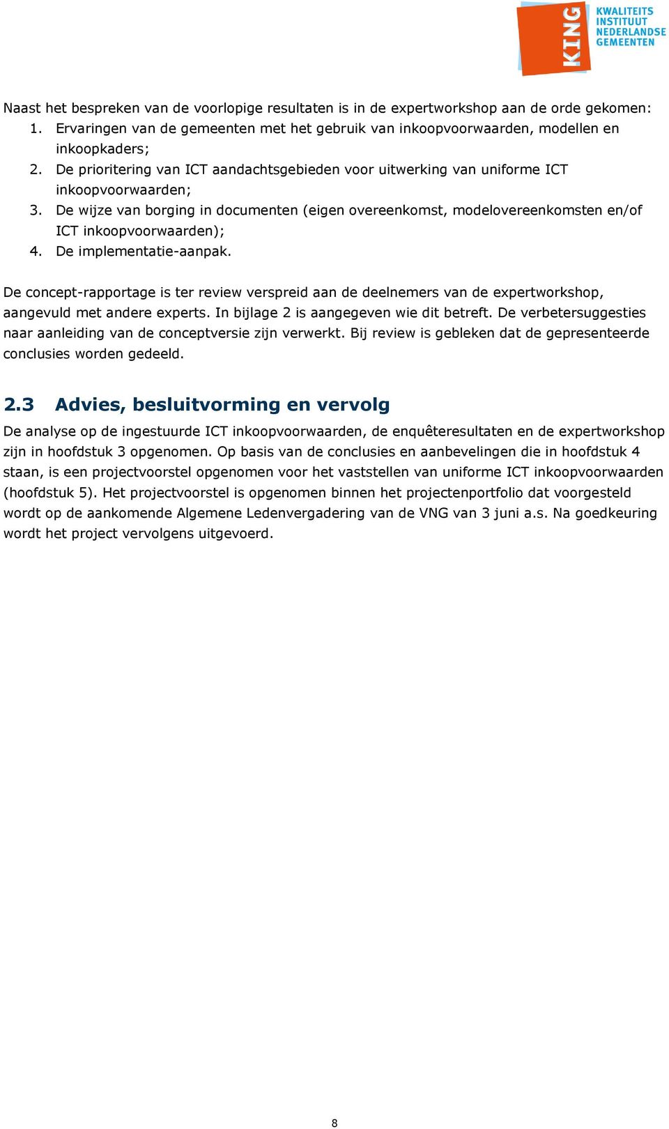 De wijze van borging in documenten (eigen overeenkomst, modelovereenkomsten en/of ICT inkoopvoorwaarden); 4. De implementatie-aanpak.