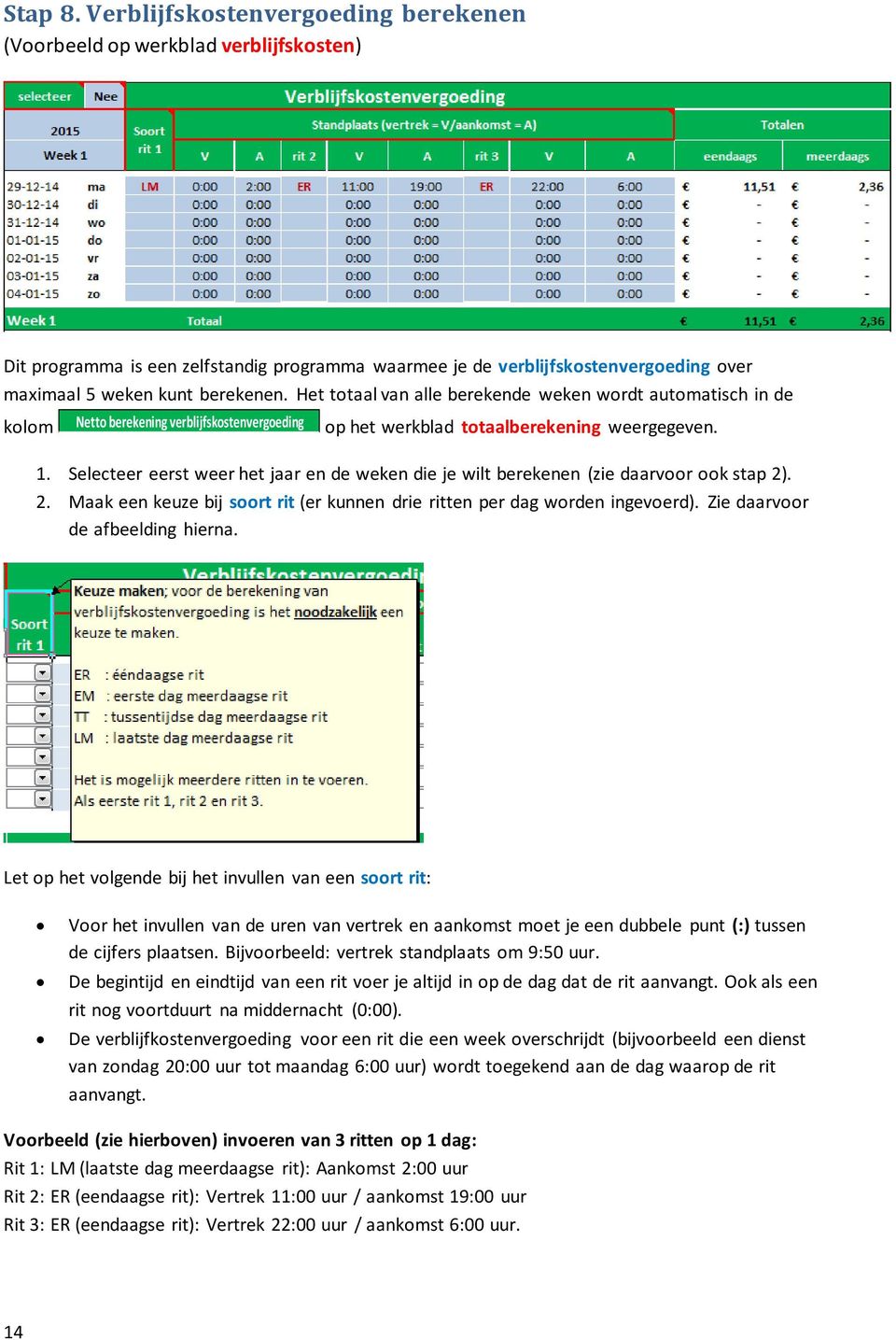 Het totaal van alle berekende weken wordt automatisch in de kolom Netto berekening verblijfskostenvergoeding op het werkblad totaalberekening weergegeven. 1.