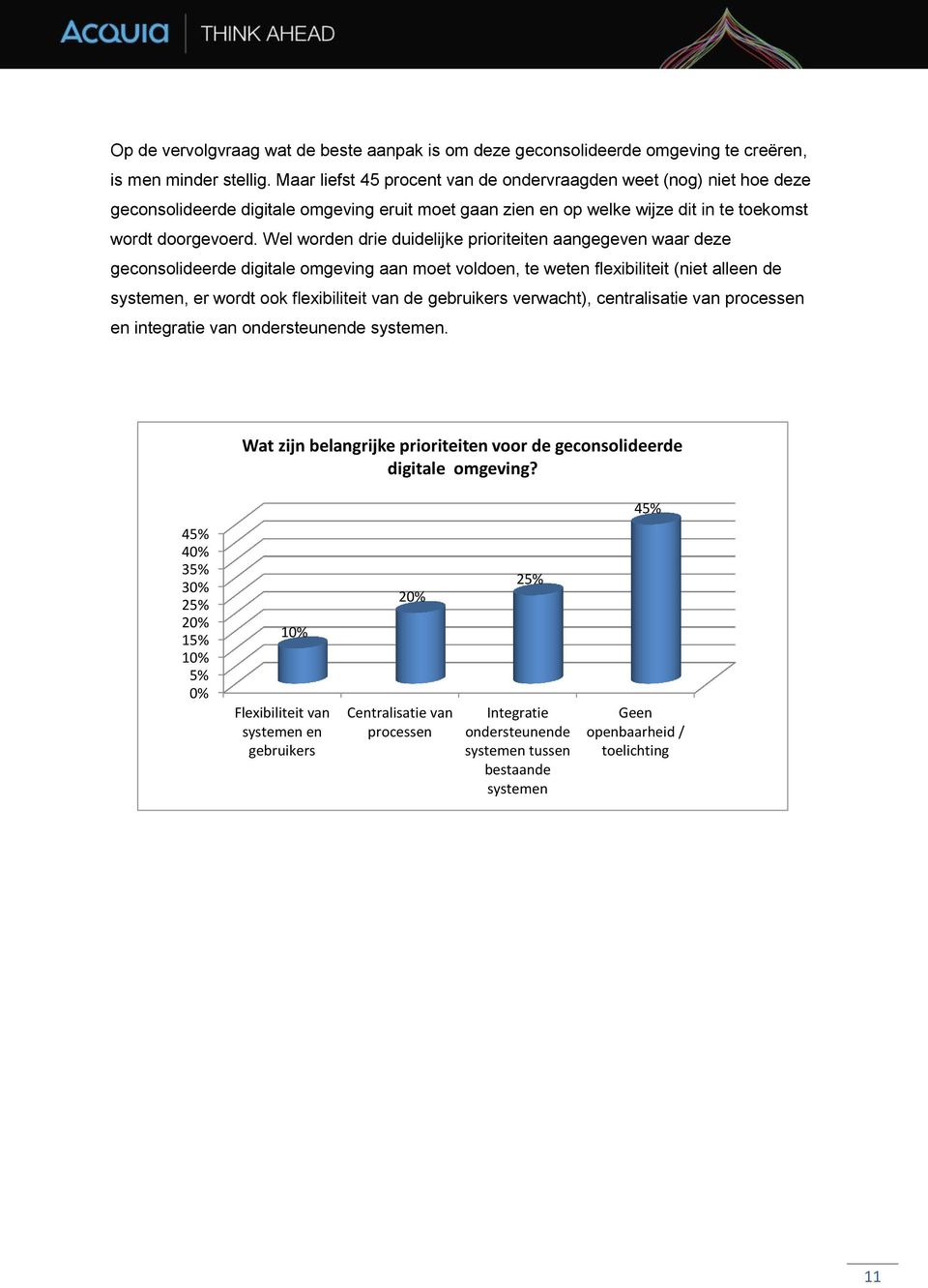 Wel worden drie duidelijke prioriteiten aangegeven waar deze geconsolideerde digitale omgeving aan moet voldoen, te weten flexibiliteit (niet alleen de systemen, er wordt ook flexibiliteit van de