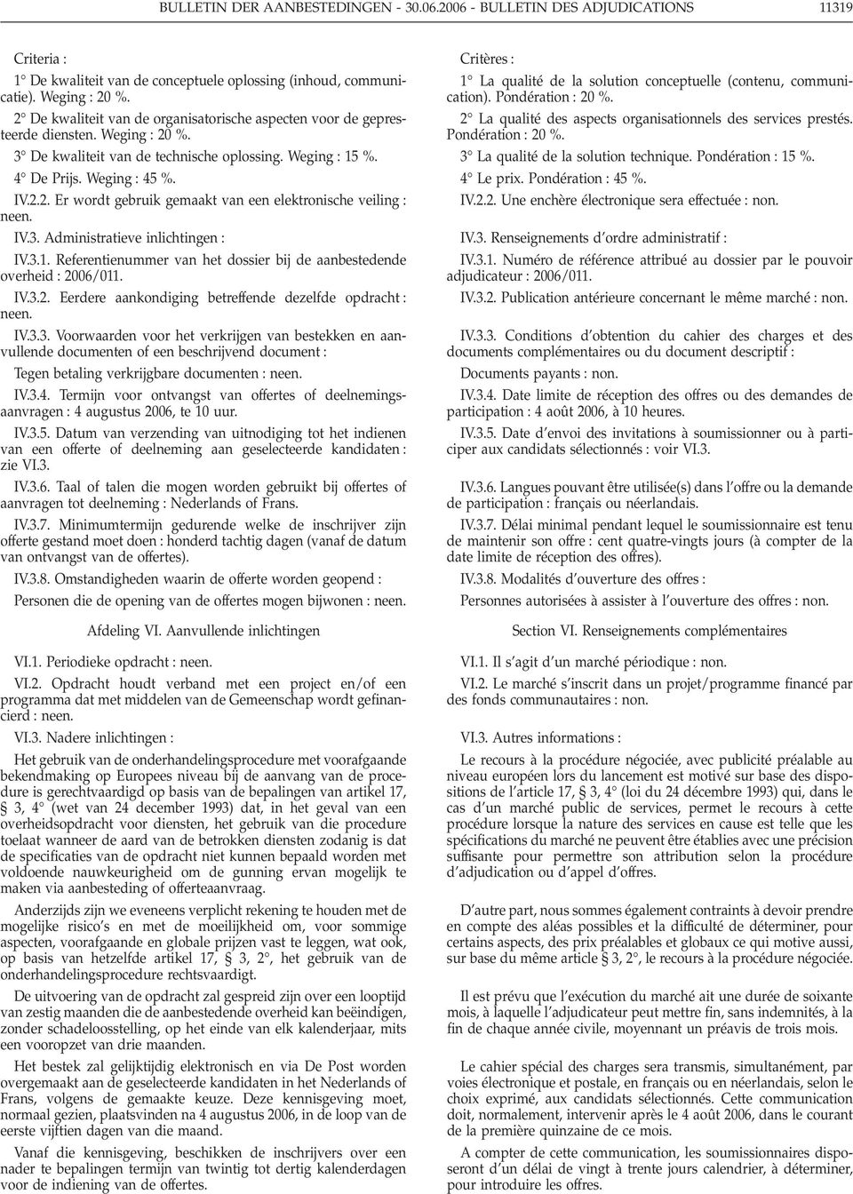 IV.3. Administratieve inlichtingen : IV.3.1. Referentienummer van het dossier bij de aanbestedende overheid : 2006/011. IV.3.2. Eerdere aankondiging betreffende dezelfde opdracht : neen. IV.3.3. Voorwaarden voor het verkrijgen van bestekken en aanvullende documenten of een beschrijvend document : Tegen betaling verkrijgbare documenten : neen.