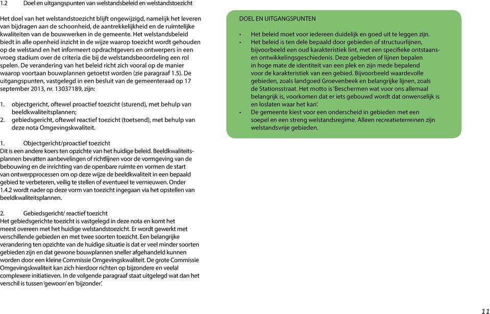 Het welstandsbeleid biedt in alle openheid inzicht in de wijze waarop toezicht wordt gehouden op de welstand en het informeert opdrachtgevers en ontwerpers in een vroeg stadium over de criteria die