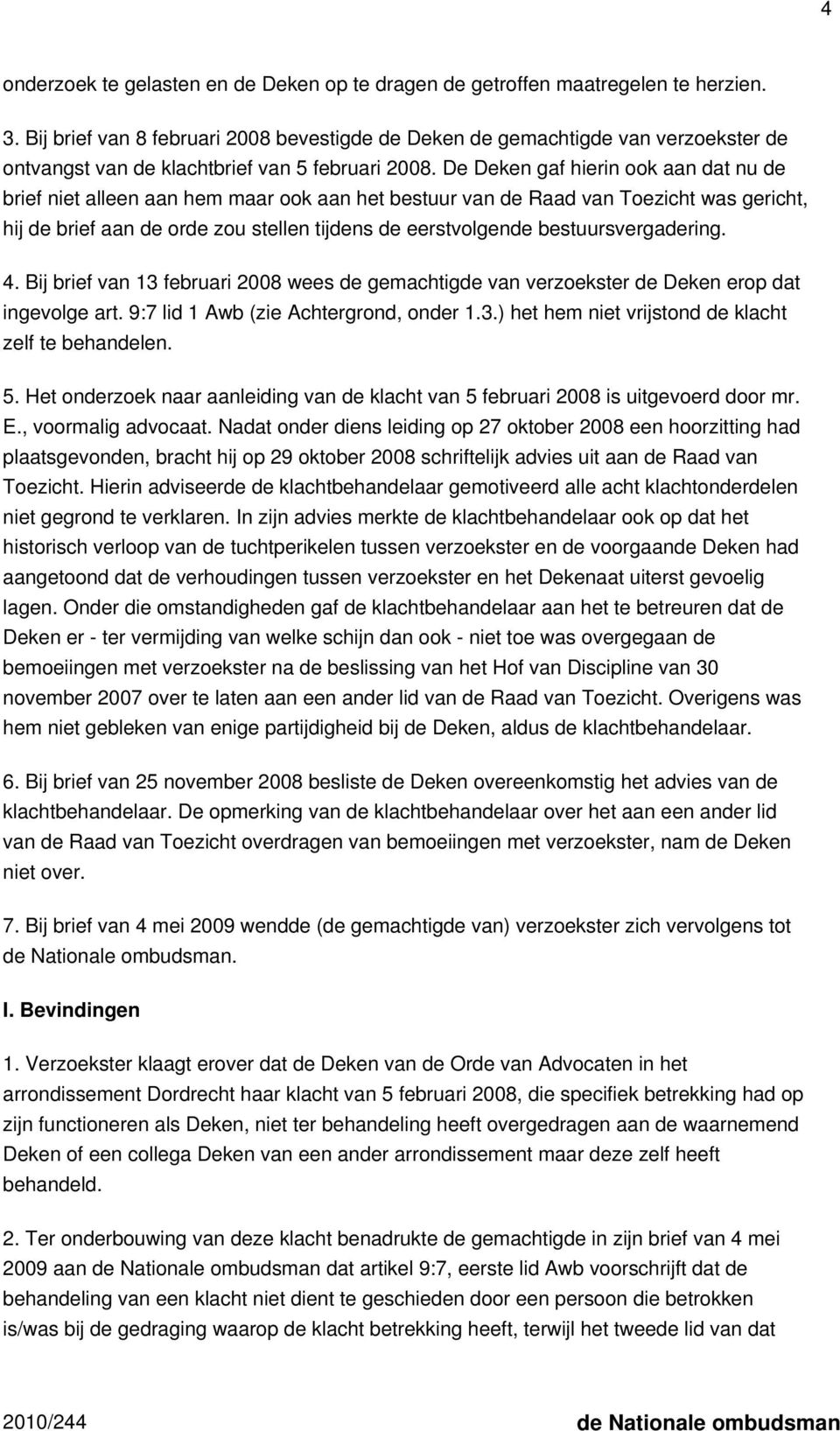 De Deken gaf hierin ook aan dat nu de brief niet alleen aan hem maar ook aan het bestuur van de Raad van Toezicht was gericht, hij de brief aan de orde zou stellen tijdens de eerstvolgende