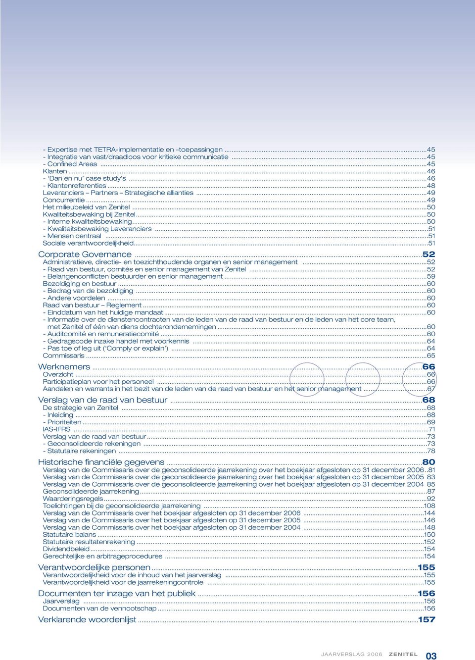 ..50 Kwaliteitsbewaking Leveranciers...51 Mensen centraal...51 Sociale verantwoordelijkheid...51 Corporate Governance...52 Administratieve, directie en toezichthoudende organen en senior management.