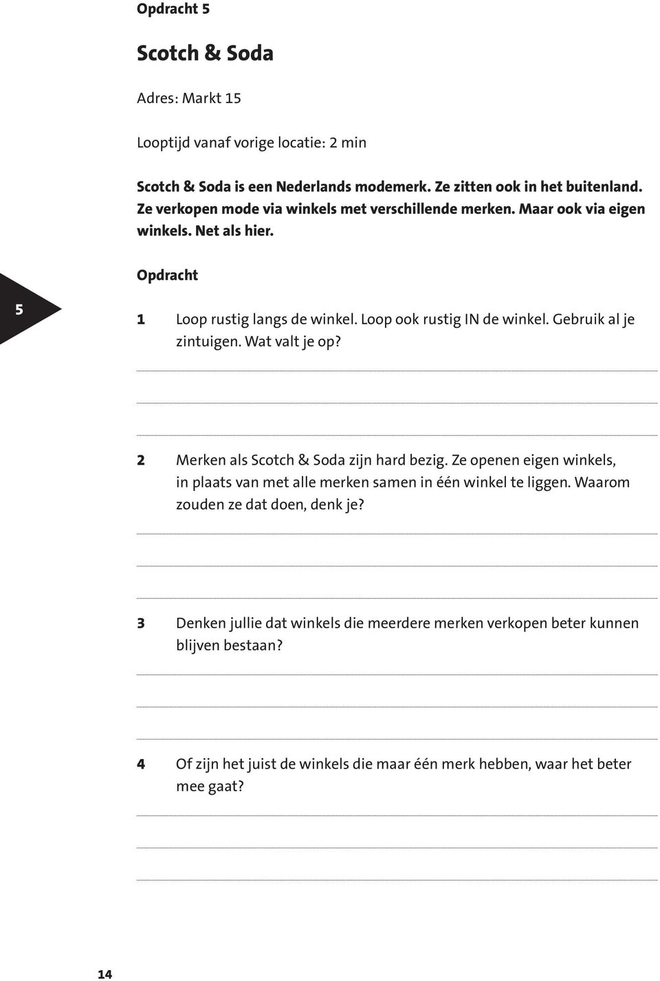 Gebruik al je zintuigen. Wat valt je op? 2 Merken als Scotch & Soda zijn hard bezig. Ze openen eigen winkels, in plaats van met alle merken samen in één winkel te liggen.