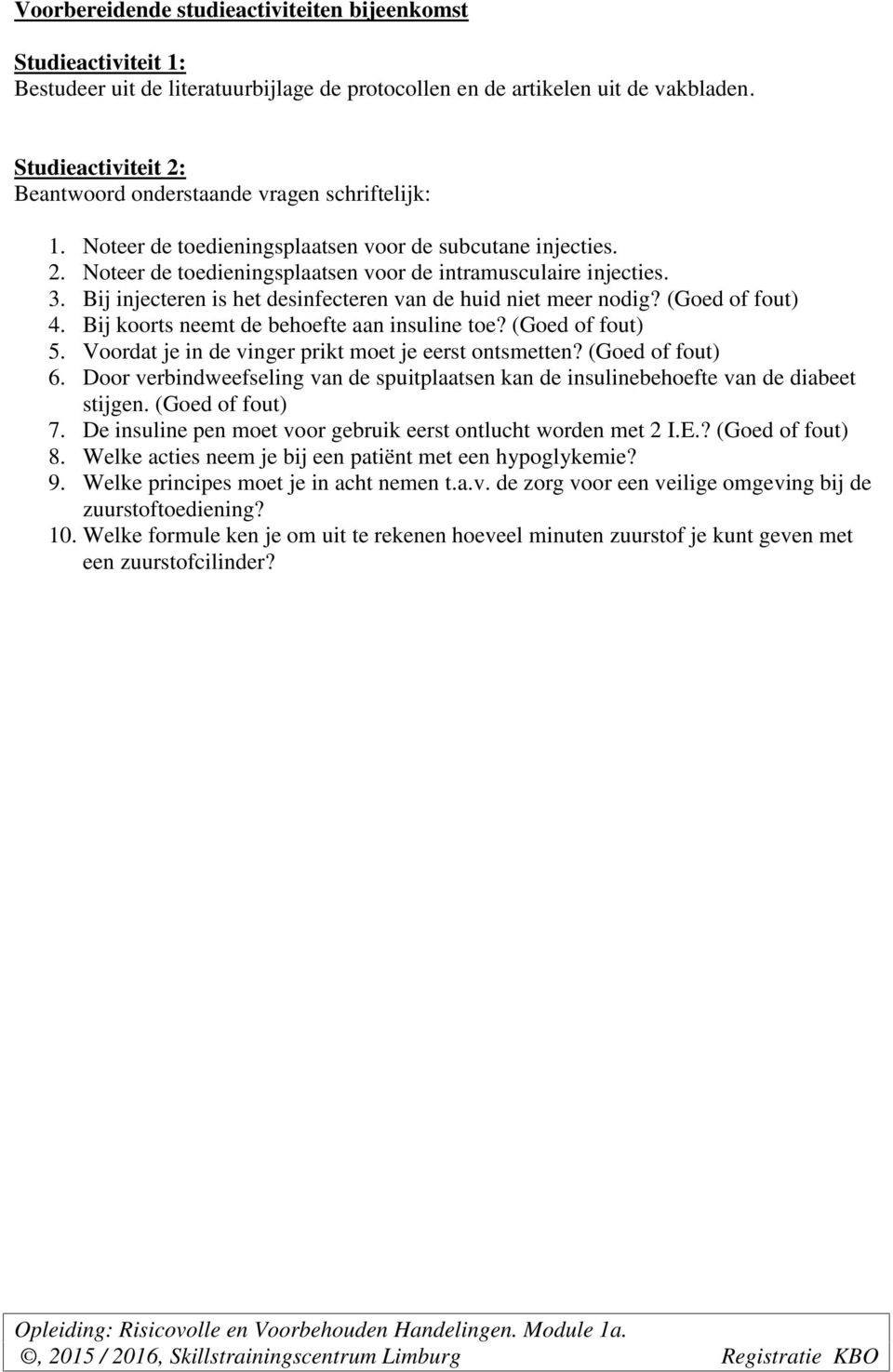 Bij injecteren is het desinfecteren van de huid niet meer nodig? (Goed of fout) 4. Bij koorts neemt de behoefte aan insuline toe? (Goed of fout) 5.