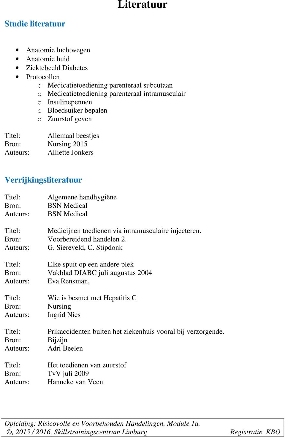 Medical BSN Medical Titel: Medicijnen toedienen via intramusculaire injecteren. Bron: Voorbereidend handelen 2. Auteurs: G. Siereveld, C.