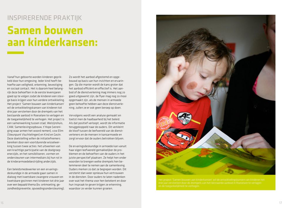 Het is daarom heel belangrijk deze behoeften in de eerste levensjaren goed op te volgen zodat de kinderen een stevige basis krijgen voor hun verdere ontwikkeling.