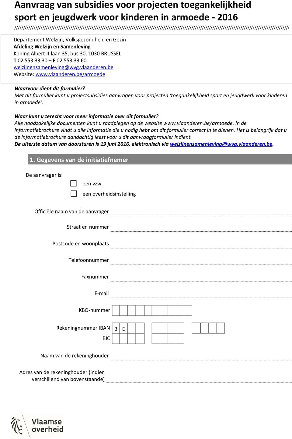 Gezin Afdeling Welzijn en Samenleving Koning Albert II-laan 35, bus 30, 1030 BRUSSEL T 02 553 33 30 F 02 553 33 60 welzijnensamenleving@wvg.vlaanderen.be Website: www.vlaanderen.be/armoede Waarvoor dient dit formulier?