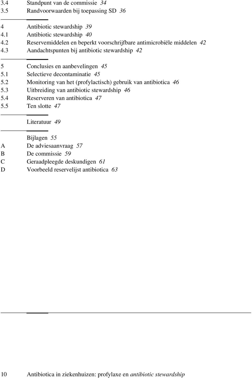 1 Selectieve decontaminatie 45 5.2 Monitoring van het (profylactisch) gebruik van antibiotica 46 5.3 Uitbreiding van antibiotic stewardship 46 5.