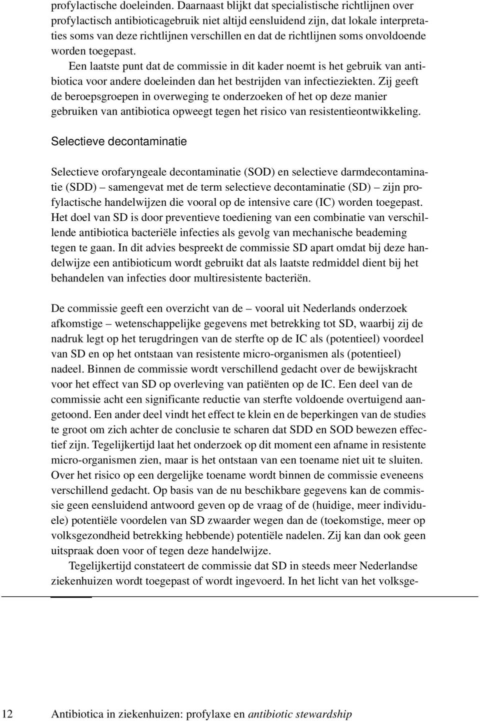 richtlijnen soms onvoldoende worden toegepast. Een laatste punt dat de commissie in dit kader noemt is het gebruik van antibiotica voor andere doeleinden dan het bestrijden van infectieziekten.