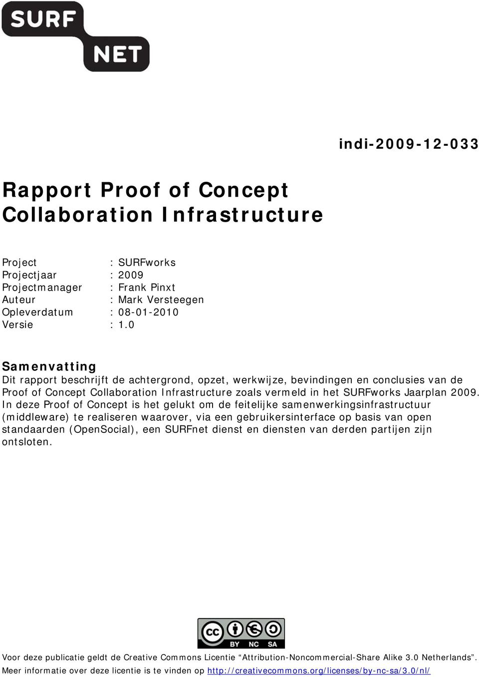 In deze Proof of Concept is het gelukt om de feitelijke samenwerkingsinfrastructuur (middleware) te realiseren waarover, via een gebruikersinterface op basis van open standaarden (OpenSocial), een