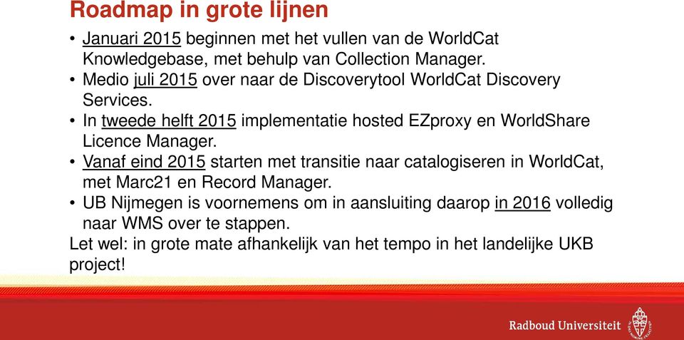 In tweede helft 2015 implementatie hosted EZproxy en WorldShare Licence Manager.
