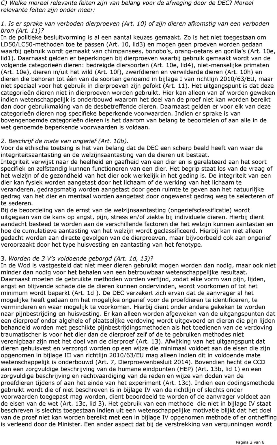 10, lid3) en mogen geen proeven worden gedaan waarbij gebruik wordt gemaakt van chimpansees, bonobo s, orang-oetans en gorilla s (Art. 10e, lid1).