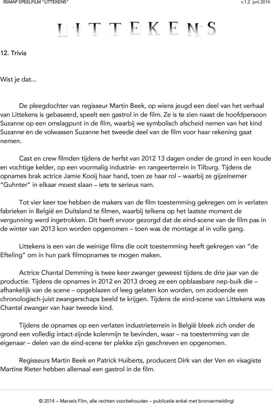 rekening gaat nemen. Cast en crew filmden tijdens de herfst van 2012 13 dagen onder de grond in een koude en vochtige kelder, op een voormalig industrie- en rangeerterrein in Tilburg.