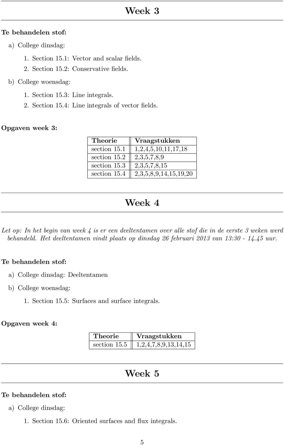 4 2,3,5,8,9,14,15,19,20 Week 4 Let op: In het begin van week 4 is er een deeltentamen over alle stof die in de eerste 3 weken werd behandeld.