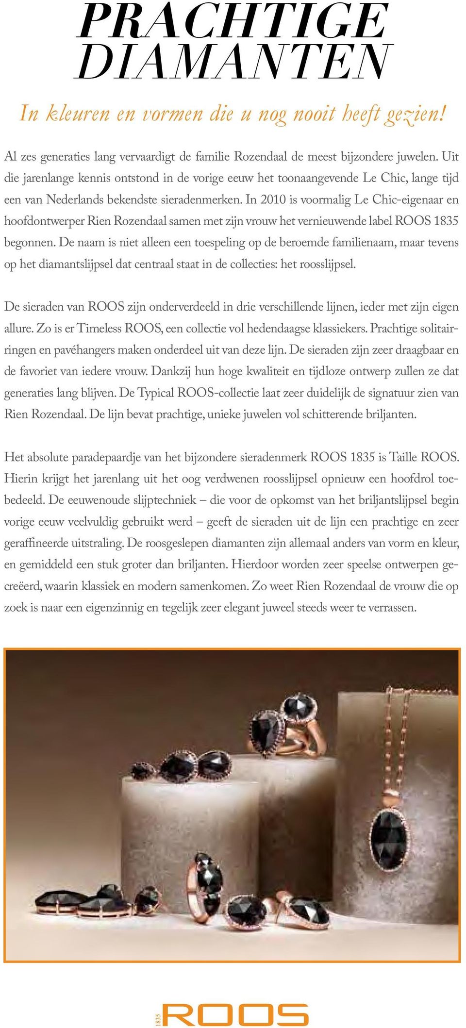 In 2010 is voormalig Le Chic-eigenaar en hoofdontwerper Rien Rozendaal samen met zijn vrouw het vernieuwende label ROOS 1835 begonnen.