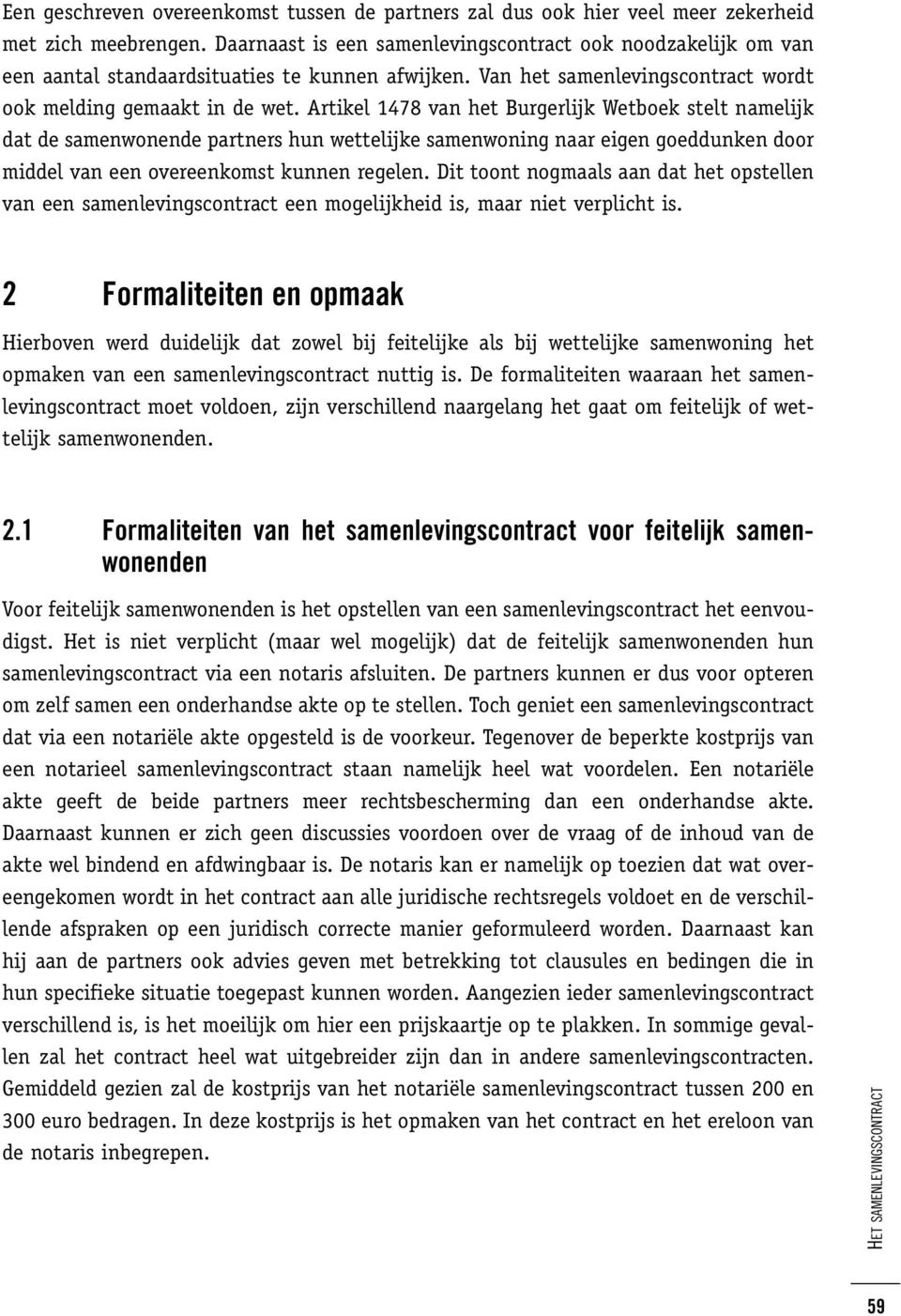 Artikel 1478 van het Burgerlijk Wetboek stelt namelijk dat de samenwonende partners hun wettelijke samenwoning naar eigen goeddunken door middel van een overeenkomst kunnen regelen.