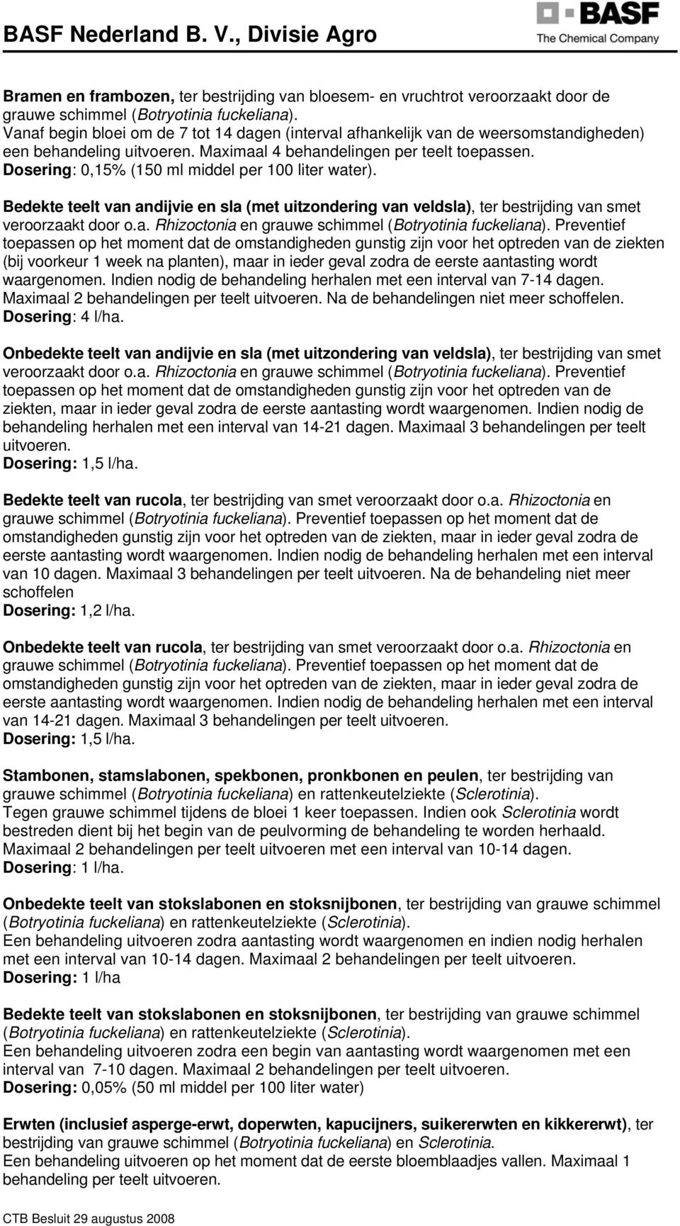 Dosering: 0,15% (150 ml middel per 100 liter water). Bedekte teelt van andijvie en sla (met uitzondering van veldsla), ter bestrijding van smet veroorzaakt door o.a. Rhizoctonia en grauwe schimmel (Botryotinia fuckeliana).