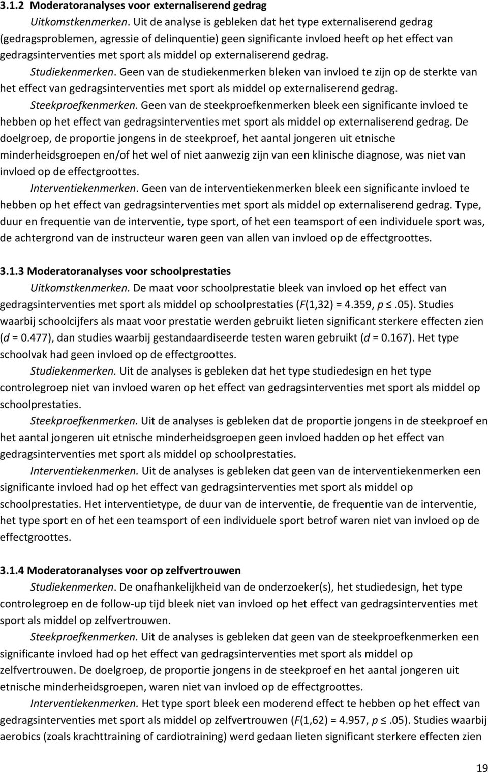 op externaliserend gedrag. Studiekenmerken. Geen van de studiekenmerken bleken van invloed te zijn op de sterkte van het effect van gedragsinterventies met sport als middel op externaliserend gedrag.