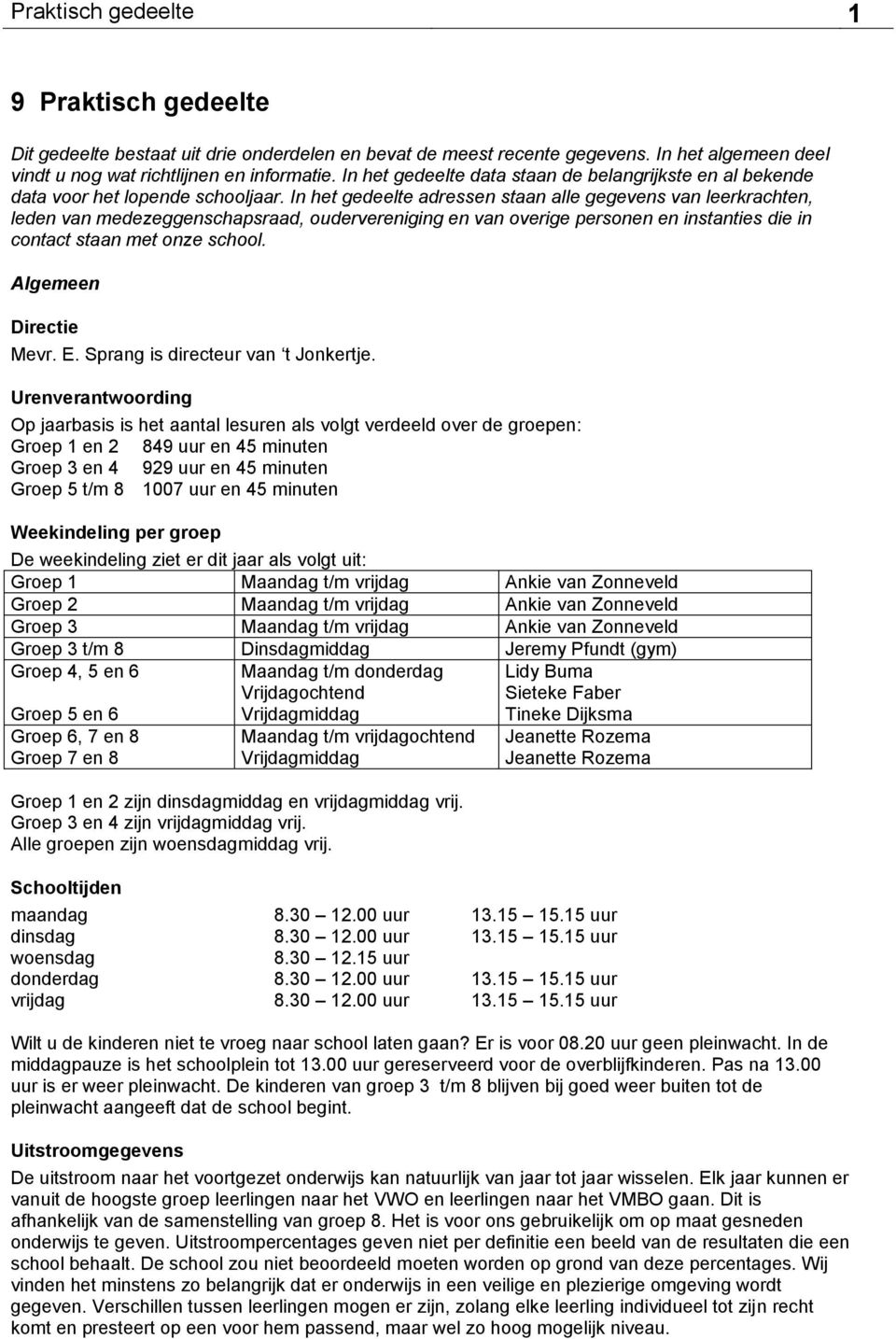 In het gedeelte adressen staan alle gegevens van leerkrachten, leden van medezeggenschapsraad, oudervereniging en van overige personen en instanties die in contact staan met onze school.