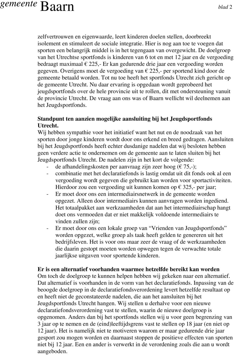 De doelgroep van het Utrechtse sportfonds is kinderen van 6 tot en met 12 jaar en de vergoeding bedraagt maximaal 225,- Er kan gedurende drie jaar een vergoeding worden gegeven.