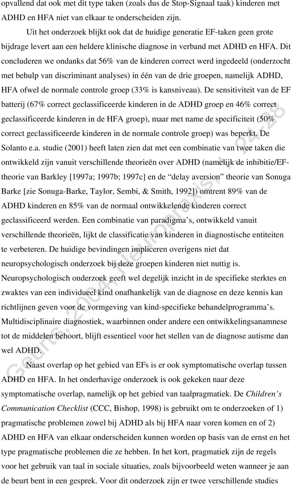 Dit concluderen we ondanks dat 56% van de kinderen correct werd ingedeeld (onderzocht met behulp van discriminant analyses) in één van de drie groepen, namelijk ADHD, HFA ofwel de normale controle