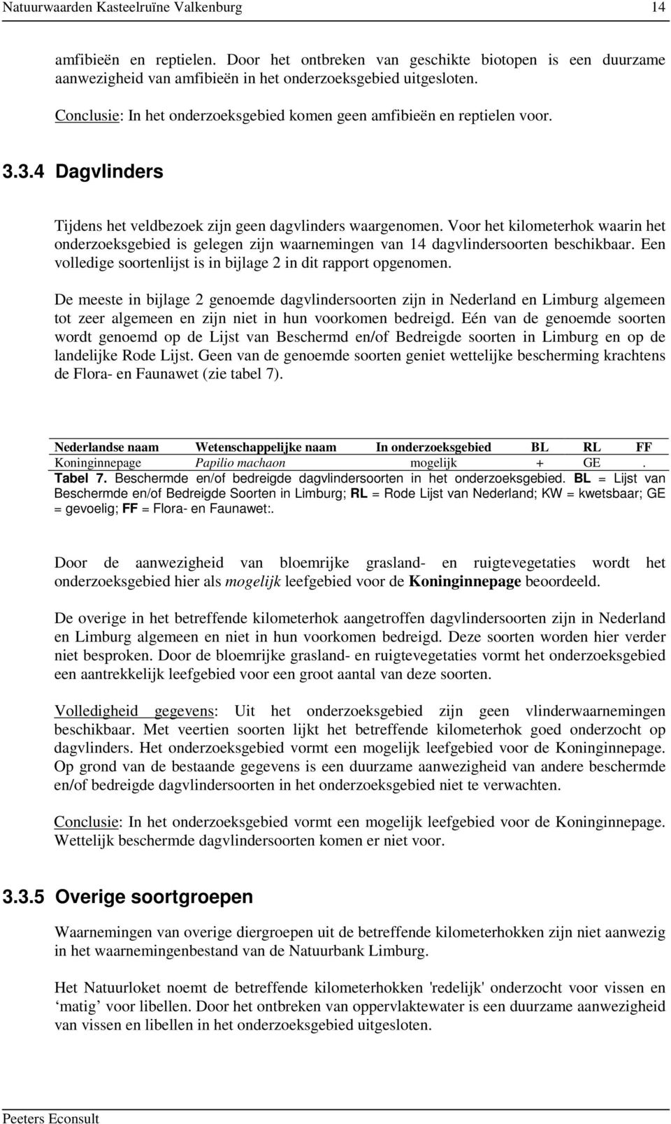 Voor het kilometerhok waarin het onderzoeksgebied is gelegen zijn waarnemingen van 14 dagvlindersoorten beschikbaar. Een volledige soortenlijst is in bijlage 2 in dit rapport opgenomen.