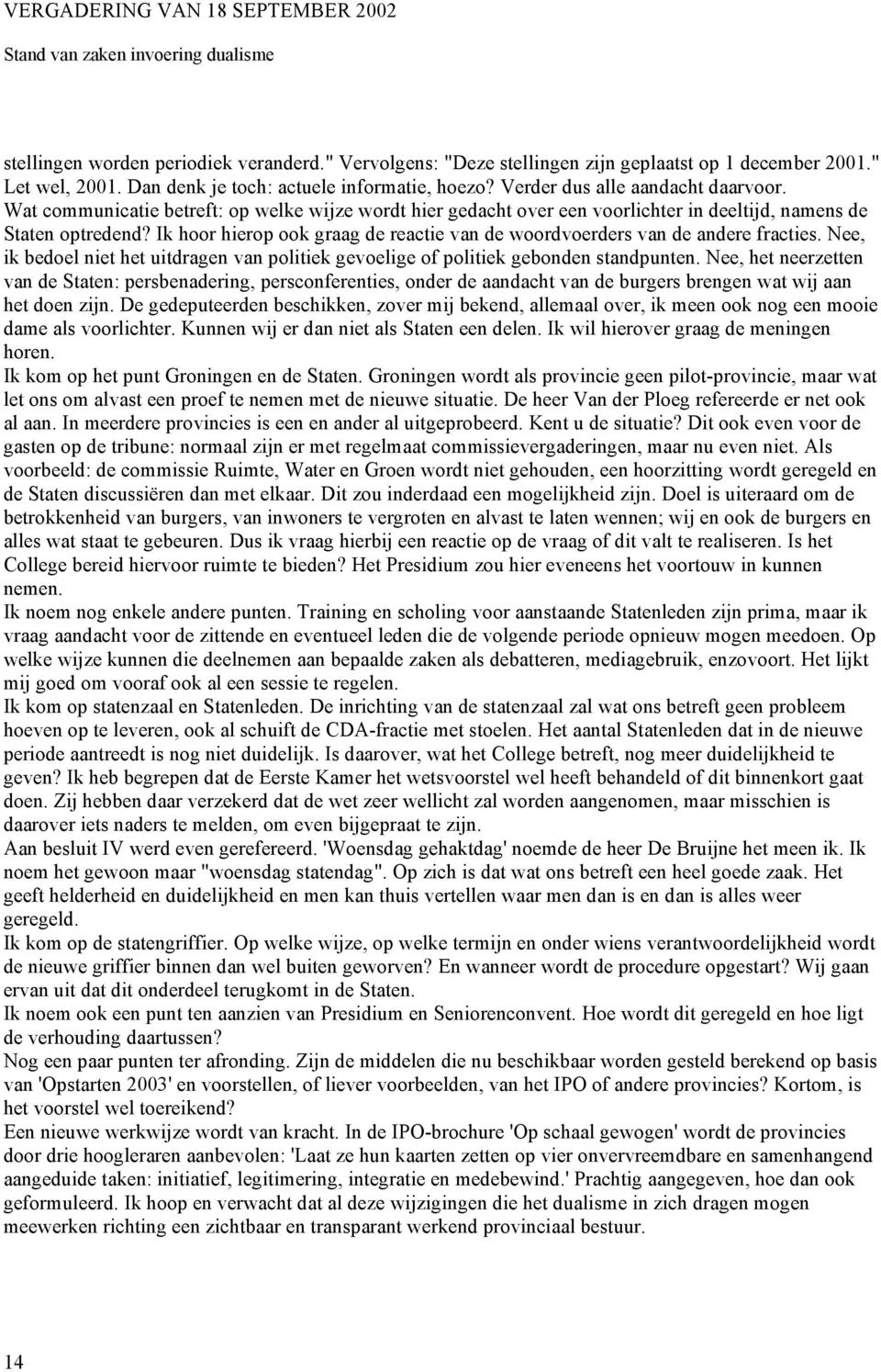 Ik hoor hierop ook graag de reactie van de woordvoerders van de andere fracties. Nee, ik bedoel niet het uitdragen van politiek gevoelige of politiek gebonden standpunten.