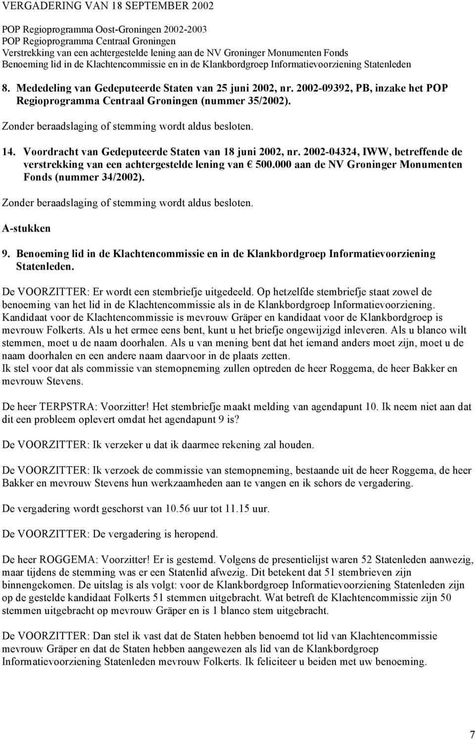 Zonder beraadslaging of stemming wordt aldus besloten. 14. Voordracht van Gedeputeerde Staten van 18 juni 2002, nr. 2002-04324, IWW, betreffende de verstrekking van een achtergestelde lening van 500.