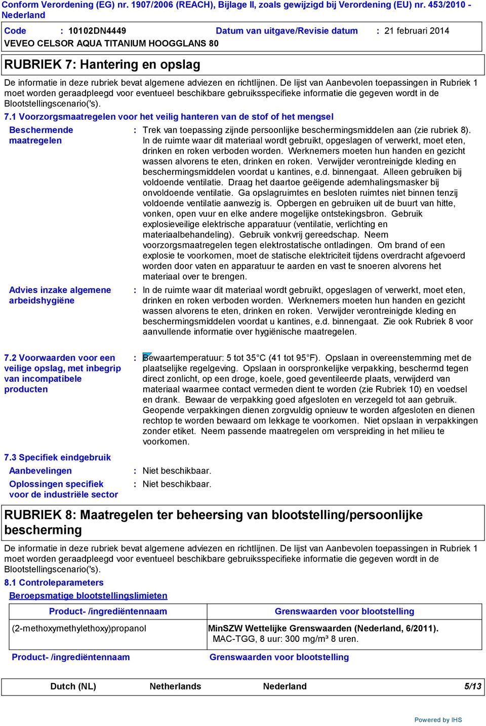 1 Voorzorgsmaatregelen voor het veilig hanteren van de stof of het mengsel Beschermende maatregelen Advies inzake algemene arbeidshygiëne Trek van toepassing zijnde persoonlijke beschermingsmiddelen