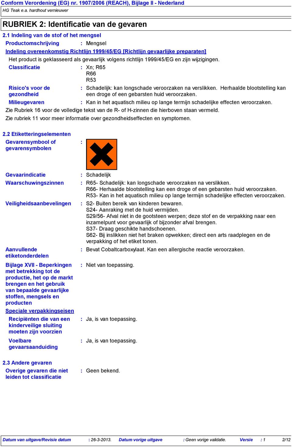 preparaten] Het product is geklasseerd als gevaarlijk volgens richtlijn 1999/45/EG en zijn wijzigingen. Xn; R65 R66 R53 Schadelijk kan longschade veroorzaken na verslikken.