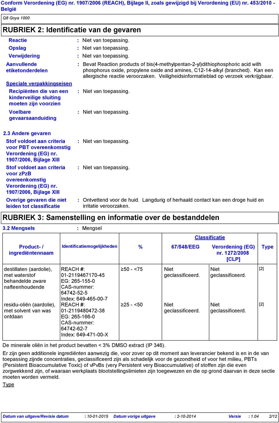 Voelbare gevaarsaanduiding Bevat Reaction products of bis(4methylpentan2yl)dithiophosphoric acid with phosphorus oxide, propylene oxide and amines, C1214alkyl (branched).