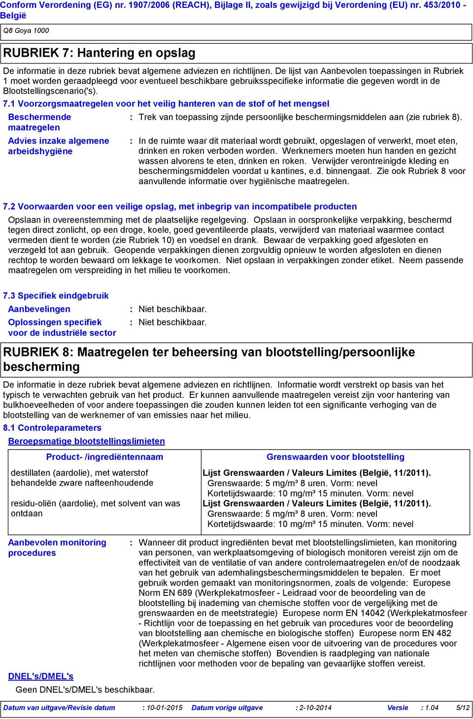 De lijst van Aanbevolen toepassingen in Rubriek 1 moet worden geraadpleegd voor eventueel beschikbare gebruiksspecifieke informatie die gegeven wordt in de Blootstellingscenario('s). 7.