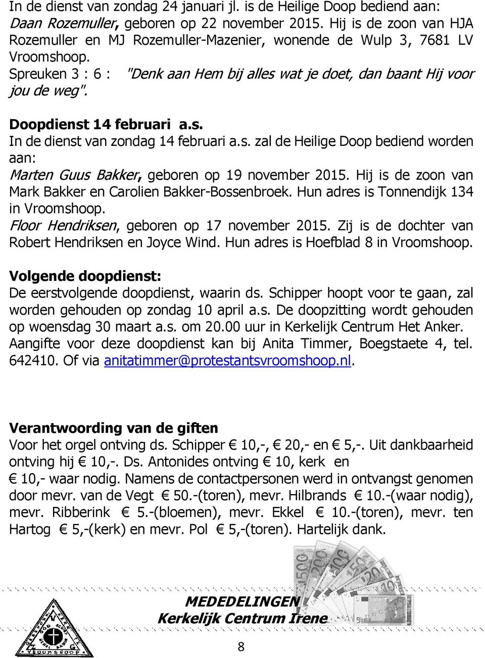 Doopdienst 14 februari a.s. In de dienst van zondag 14 februari a.s. zal de Heilige Doop bediend worden aan: Marten Guus Bakker, geboren op 19 november 2015.