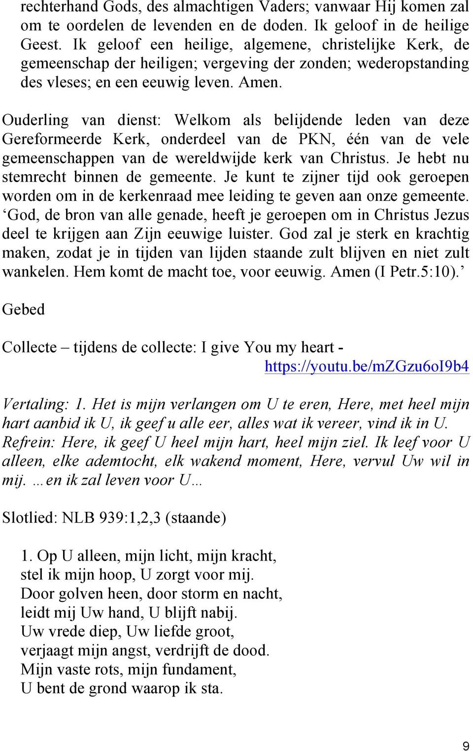 Ouderling van dienst: Welkom als belijdende leden van deze Gereformeerde Kerk, onderdeel van de PKN, één van de vele gemeenschappen van de wereldwijde kerk van Christus.