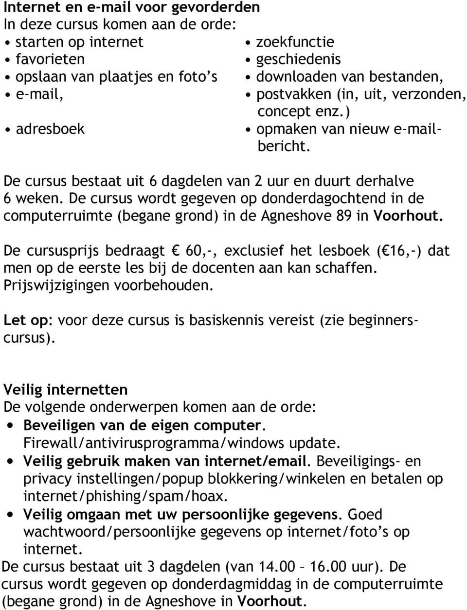 De cursus wordt gegeven op donderdagochtend in de computerruimte (begane grond) in de Agneshove 89 in Voorhout.