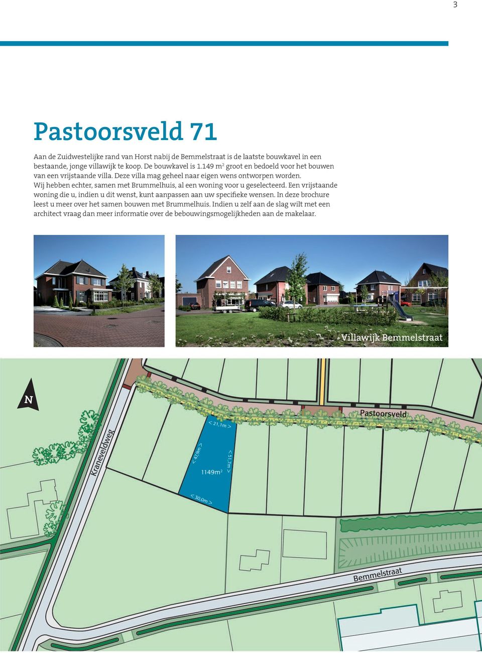 Wij hebben echter, samen met Brummelhuis, al een woning voor u geselecteerd. Een vrijstaande woning die u, indien u dit wenst, kunt aanpassen aan uw specifieke wensen.