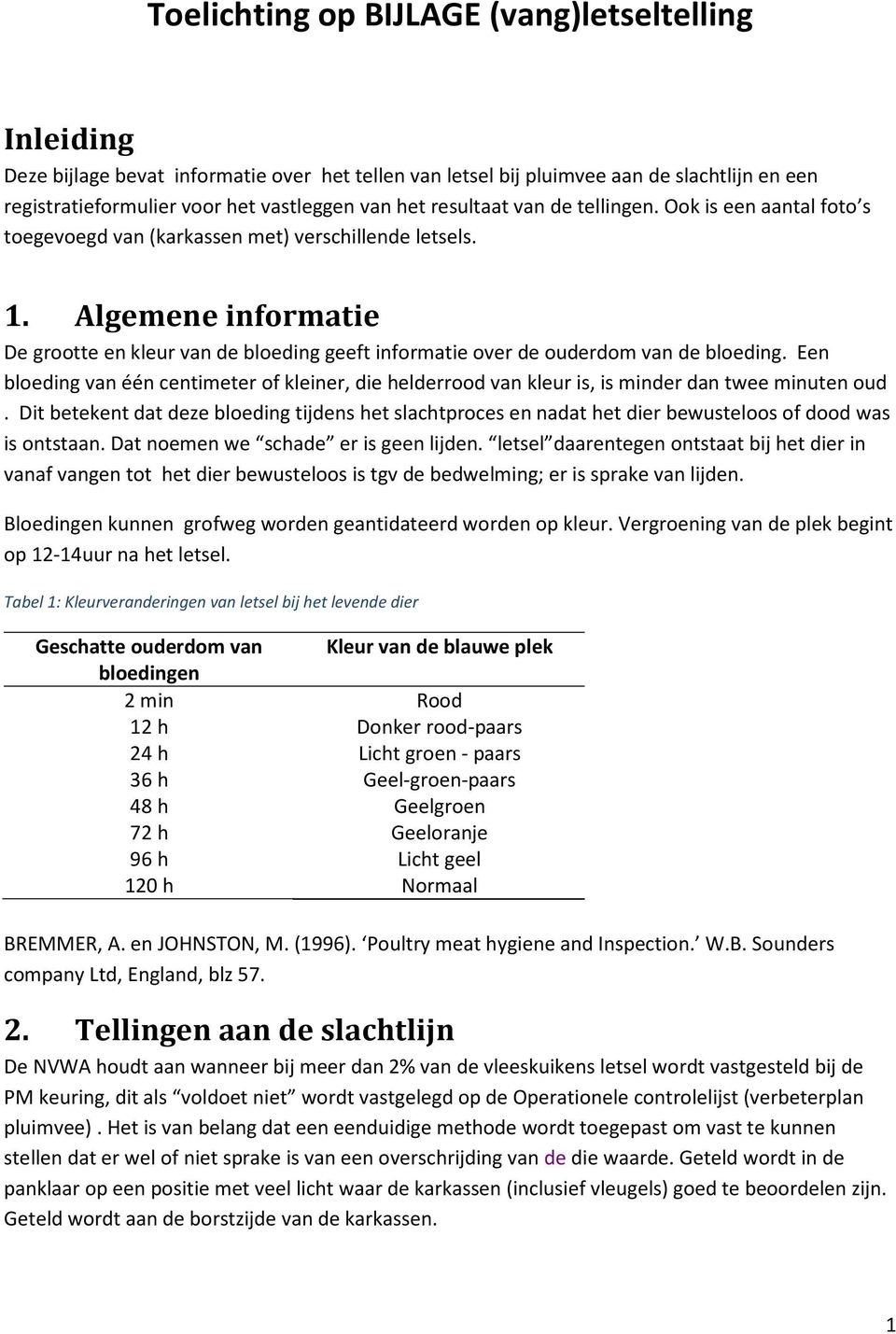 Algemene informatie De grootte en kleur van de bloeding geeft informatie over de ouderdom van de bloeding.