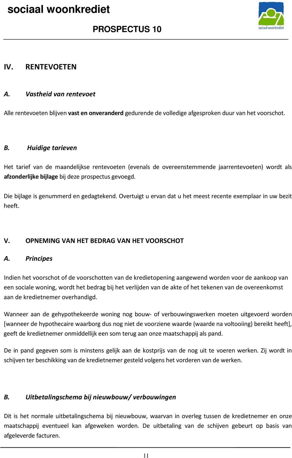 Die bijlage is genummerd en gedagtekend. Overtuigt u ervan dat u het meest recente exemplaar in uw bezit heeft. V. OPNEMING VAN HET BEDRAG VAN HET VOORSCHOT A.