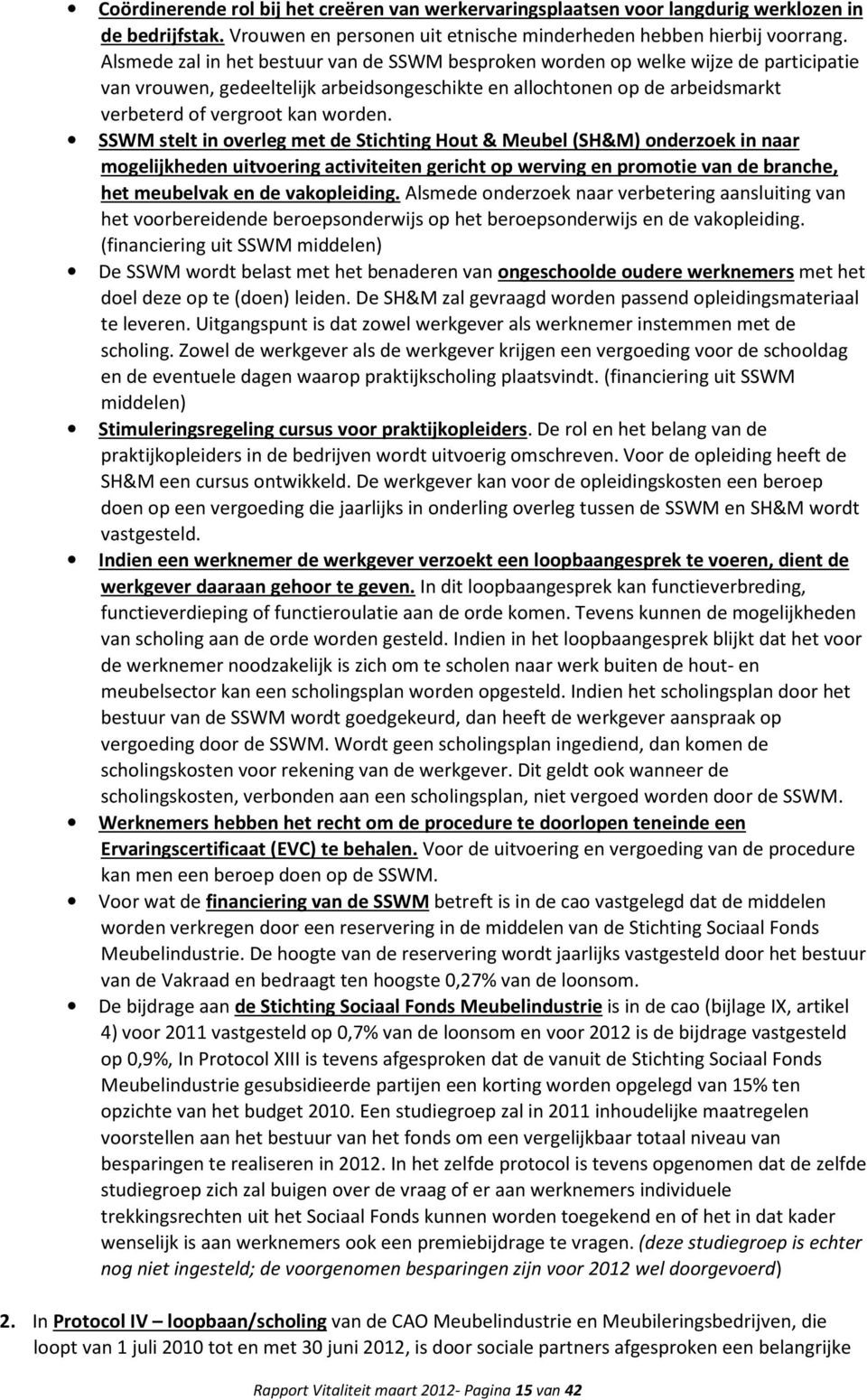 SSWM stelt in overleg met de Stichting Hout & Meubel (SH&M) onderzoek in naar mogelijkheden uitvoering activiteiten gericht op werving en promotie van de branche, het meubelvak en de vakopleiding.