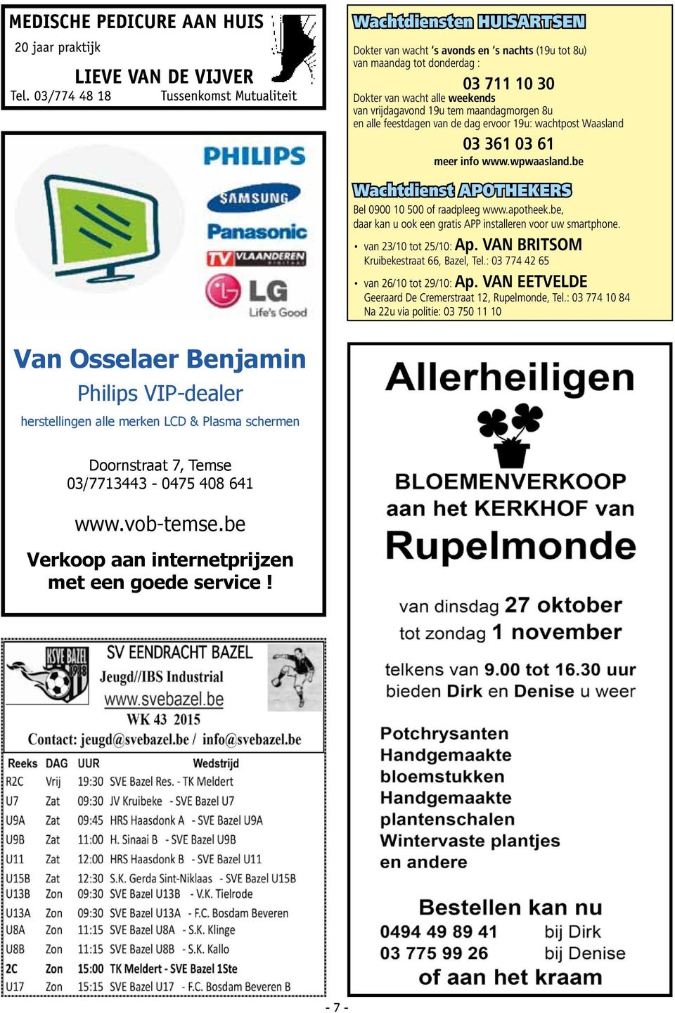 be, daar kan u ook een gratis APP installeren voor uw smartphone. van 23/10 tot 25/10: Ap. VAN BRITSOM Kruibekestraat 66, Bazel, Tel.: 03 774 42 65 van 26/10 tot 29/10: Ap.