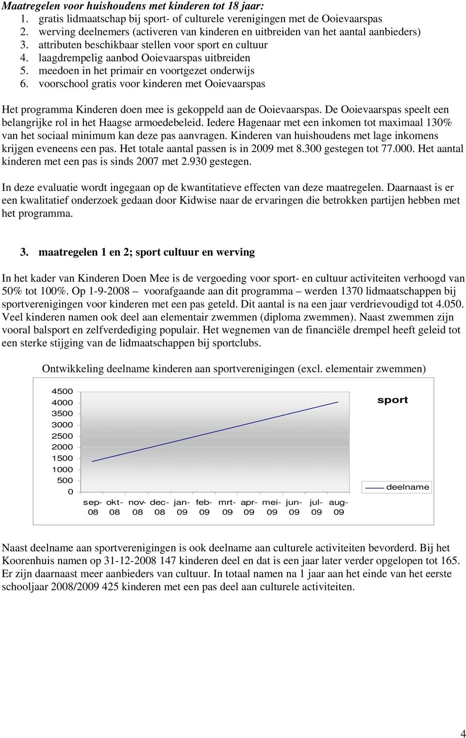 meedoen in het primair en voortgezet onderwijs 6. voorschool gratis voor kinderen met Ooievaarspas Het programma Kinderen doen mee is gekoppeld aan de Ooievaarspas.