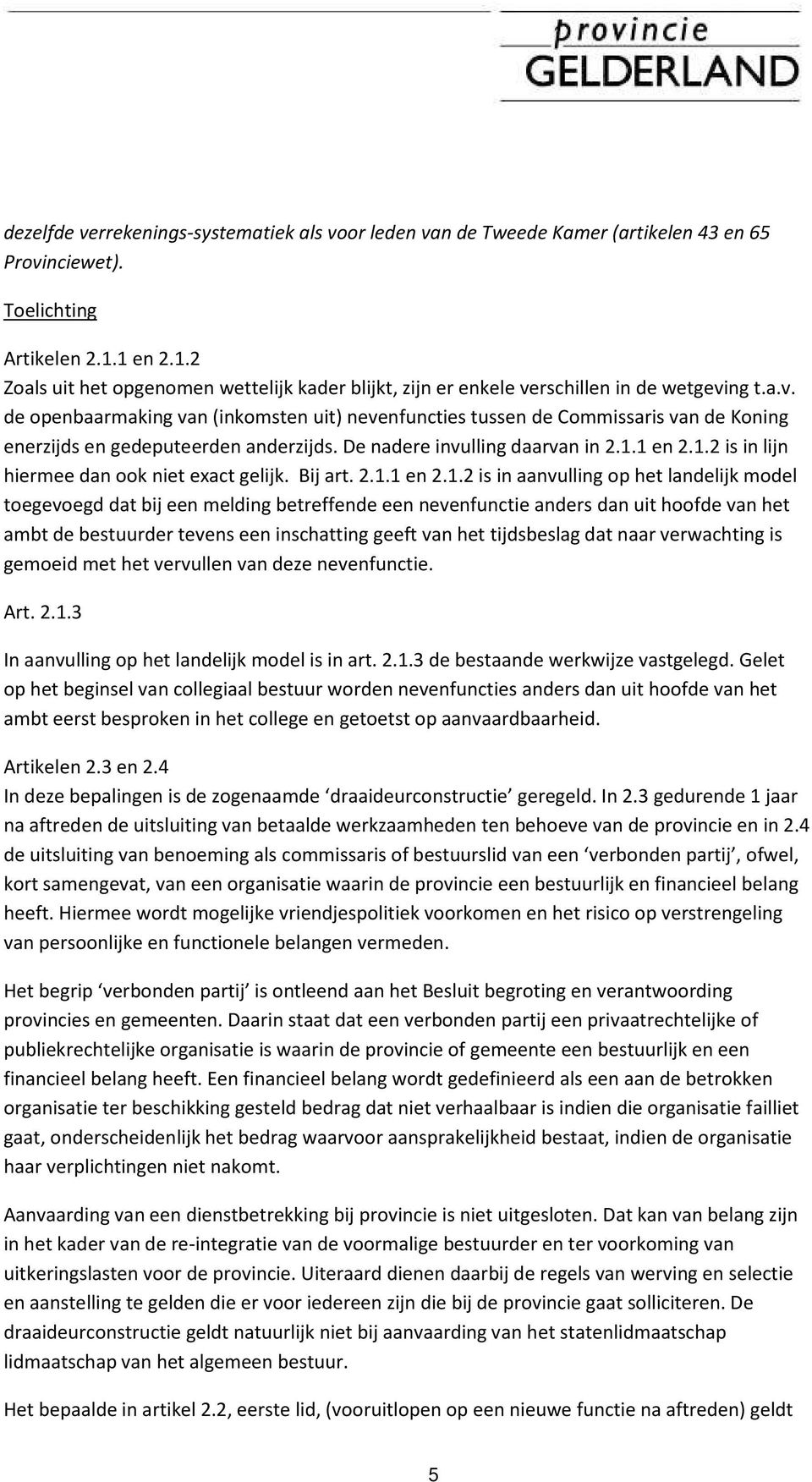 rschillen in de wetgeving t.a.v. de openbaarmaking van (inkomsten uit) nevenfuncties tussen de Commissaris van de Koning enerzijds en gedeputeerden anderzijds. De nadere invulling daarvan in 2.1.