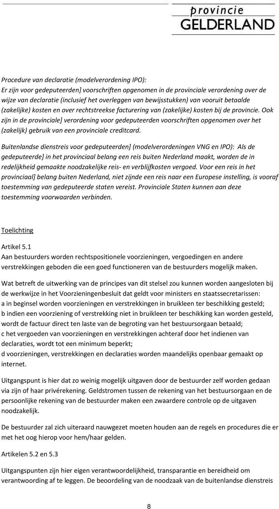 Ook zijn in de provinciale] verordening voor gedeputeerden voorschriften opgenomen over het (zakelijk) gebruik van een provinciale creditcard.