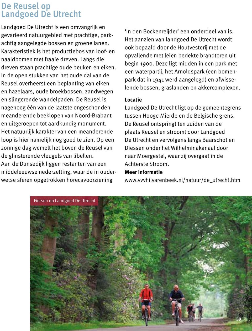 In de open stukken van het oude dal van de Reusel overheerst een beplanting van eiken en hazelaars, oude broekbossen, zandwegen en slingerende wandelpaden.