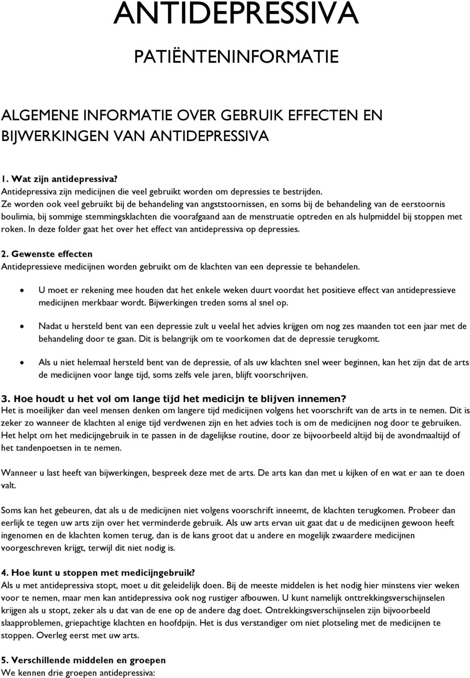 Ze worden ook veel gebruikt bij de behandeling van angststoornissen, en soms bij de behandeling van de eerstoornis boulimia, bij sommige stemmingsklachten die voorafgaand aan de menstruatie optreden