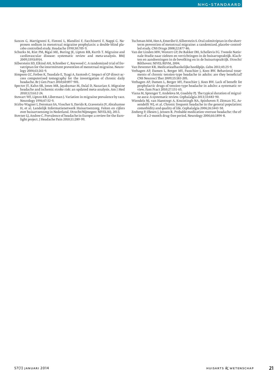 Silberstein SD, Elkind AH, Schreiber C, Keywood C. A randomized trial of frovatriptan for the intermittent prevention of menstrual migraine. Neurology 2004;63:261-9.