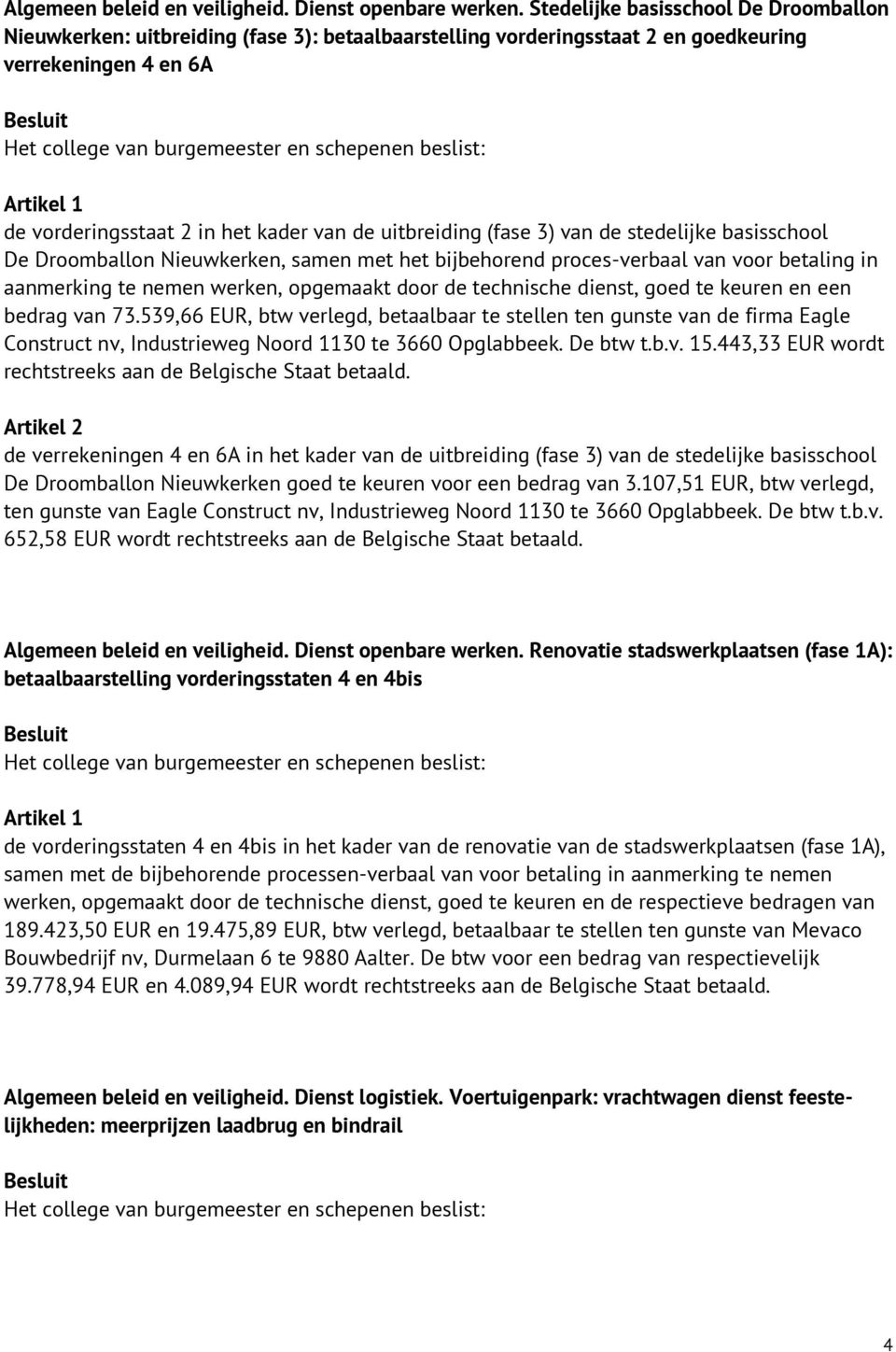 (fase 3) van de stedelijke basisschool De Droomballon Nieuwkerken, samen met het bijbehorend proces-verbaal van voor betaling in aanmerking te nemen werken, opgemaakt door de technische dienst, goed