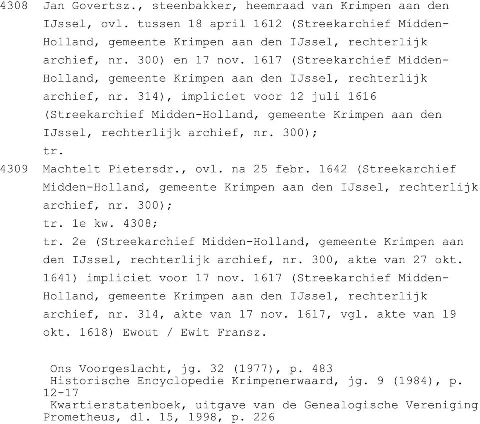 314), impliciet voor 12 juli 1616 (Streekarchief Midden-Holland, gemeente Krimpen aan den IJssel, rechterlijk archief, nr. 300); tr. 4309 Machtelt Pietersdr., ovl. na 25 febr.